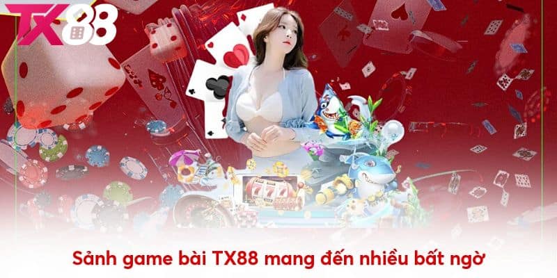 Sảnh game bài TX88 mang đến nhiều bất ngờ