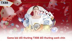 Game bài đổi thưởng TX88 đổi thưởng xanh chín siêu hấp dẫn