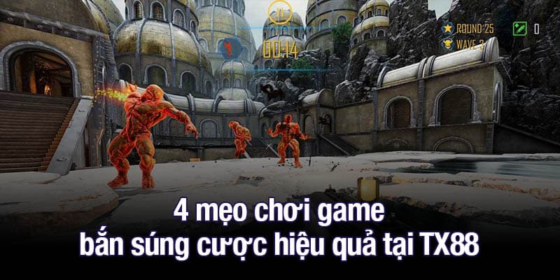 4 mẹo chơi game bắn súng cược hiệu quả tại TX88