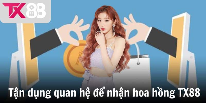 Tận dụng quan hệ để nhận hoa hồng TX88