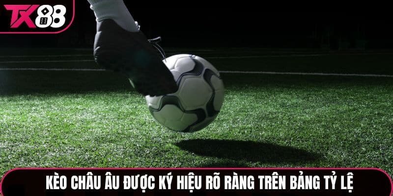 Kèo Châu Âu được ký hiệu rõ ràng trên bảng tỷ lệ kèo